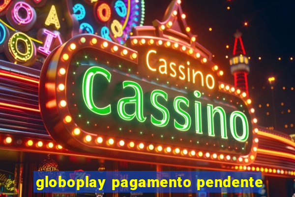 globoplay pagamento pendente